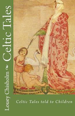 Celtic Tales: Told to Children by Louey Chisholm