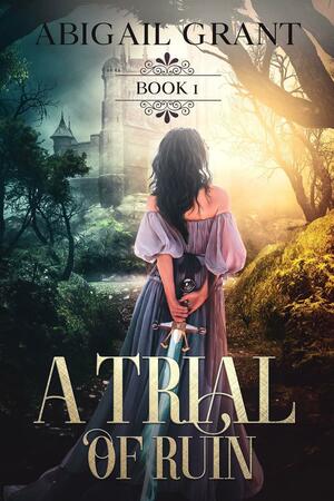 A Trial of Ruin by Abigail Grant, Abigail Grant