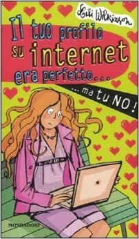 Il tuo profilo su internet era perfetto... ma tu no! by Lili Wilkinson