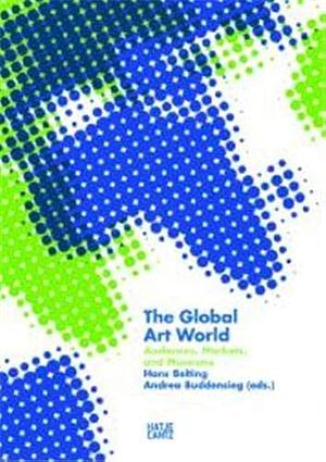 The Global Art World: Audiences, Markets, and Museums by Andrea Buddensieg, Hans Belting