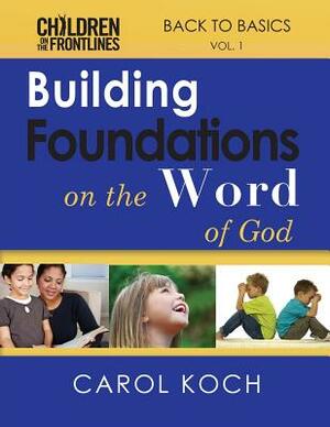 Building Foundations on the Word of God: Back to Basics Volume 1 by Carol Koch