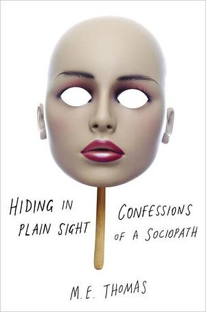 Confessions of a Sociopath: A Life Spent Hiding in Plain Sight by M.E. Thomas
