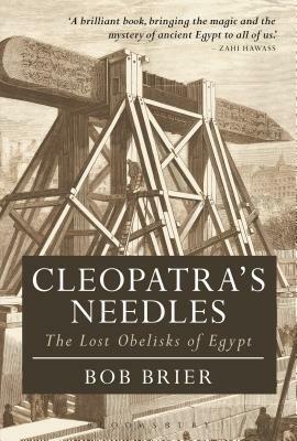 Cleopatra's Needles: The Lost Obelisks of Egypt by Bob Brier
