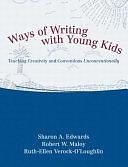 Ways of Writing with Young Kids: Teaching Creativity and Conventions Unconventionally by Robert W. Maloy, Ruth-Ellen Verock-O'Loughlin, Sharon A. Edwards