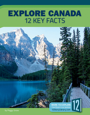 Explore Canada: 12 Key Facts by Peggy Snow