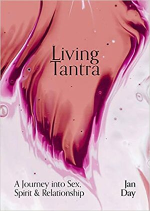 Living Tantra: A Journey into Sex, Spirit and Relationship by Jan Day