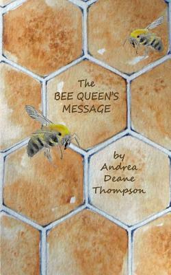 The Bee Queen's Message by Andrea Deane Thompson