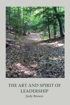 The Art and Spirit of Leadership by Judy Brown