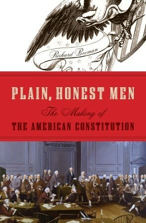 Plain, Honest Men: The Making of the American Constitution by Richard Beeman