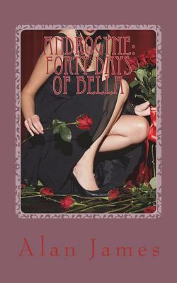 Androgyne: forty days of Bella by Alan James