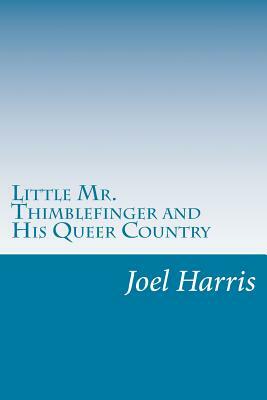 Little Mr. Thimblefinger and His Queer Country by Joel Chandler Harris