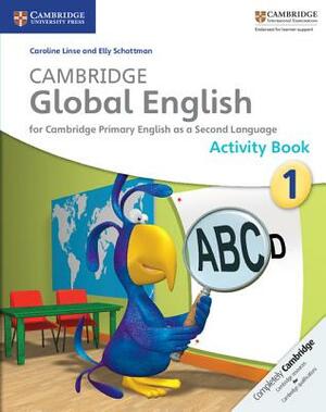 Cambridge Global English Stage 1 Activity Book: For Cambridge Primary English as a Second Language by Caroline Linse, Elly Schottman