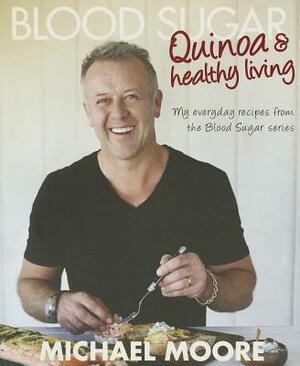 Blood Sugar: Quinoa & Healthy Living by Michael Moore