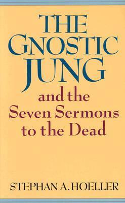 The Gnostic Jung and the Seven Sermons to the Dead by Stephan A. Hoeller
