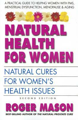 Natural Health for Women: Natural Cures for Women's Health Issues by Roger Mason