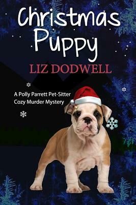 The Christmas Puppy: A Polly Parrett Pet-Sitter Cozy Murder Mystery: Book 5 by Liz Dodwell