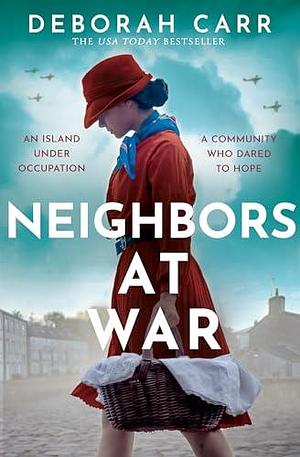 Neighbors at War: A brand new gripping and heartbreaking WWII historical novel for 2024 by Deborah Carr, Deborah Carr