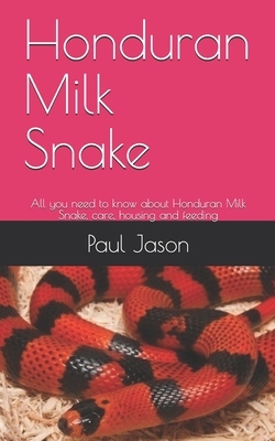 Honduran Milk Snake: All you need to know about Honduran Milk Snake, care, housing and feeding by Paul Jason