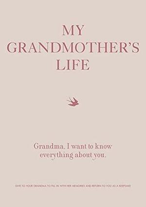 My Grandmother's Life: Grandma, I Want to Know Everything About You - Give to Your Grandmother to Fill in with Her Memories and Return to You as a Keepsake by Editors of Chartwell Books