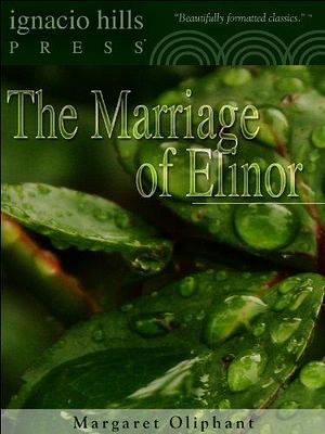 The Marriage of Elinor by Mrs. Oliphant, Mrs. Oliphant