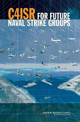 C4isr for Future Naval Strike Groups by Naval Studies Board, Division on Engineering and Physical Sci, National Research Council