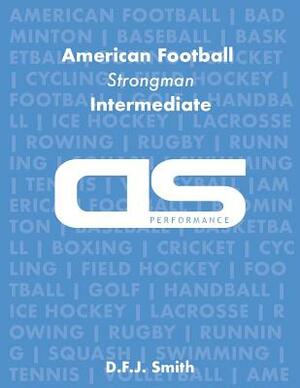 DS Performance - Strength & Conditioning Training Program for American Football, Strongman, Intermediate by D. F. J. Smith