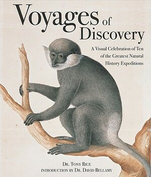 Voyages of Discovery: A Visual Celebration of Ten of the Greatest Natural History Expeditions by Tony Rice