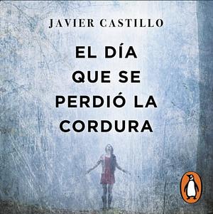 El día que se perdió la cordura by Javier Castillo