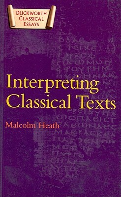 Interpreting Classical Texts by Malcolm Heath
