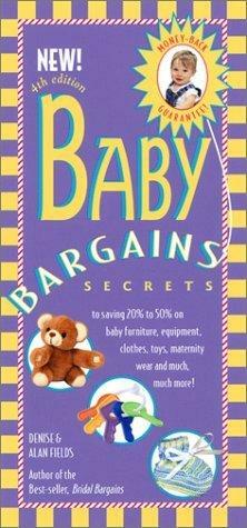 Baby Bargains: Secrets to Saving 20% to 50% on Baby Furniture, Equipment, Clothes, Toys, Maternity Wear, and Much, Much, More! by Alan Fields, Denise Fields, Denise Fields