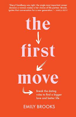 The First Move: Break the Dating Rules to Find a Bigger Love and Better Life by Emily Brooks