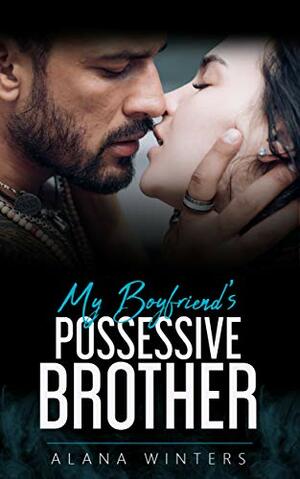 My Boyfriend's Possessive Brother by Alana Winters, Jessica Miller