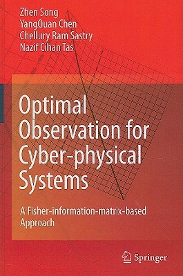 Optimal Observation for Cyber-Physical Systems: A Fisher-Information-Matrix-Based Approach by Yangquan Chen, Zhen Song, Chellury R. Sastry