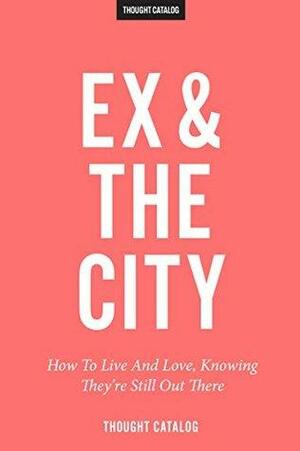 Ex and the City: How To Live And Love, Knowing They're Still Out There by Thought Catalog