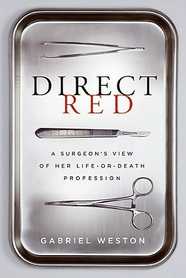 Direct Red: A Surgeon's View of Her Life-or-Death Profession by Gabriel Weston