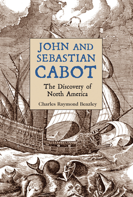 John and Sebastian Cabot: The Discovery of North America by Charles Raymond Beazley