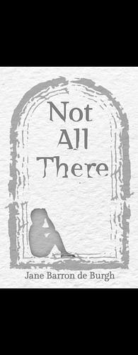 Not All There  by Jane Barron de Burgh