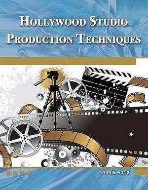 Hollywood Studio Production Techniques: Theory and Practice by Winnie Wong