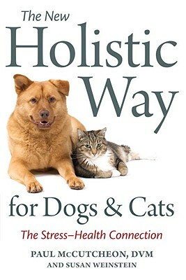 The New Holistic Way for Dogs and Cats: The Stress-Health Connection by Susan Weinstein, Paul McCutcheon