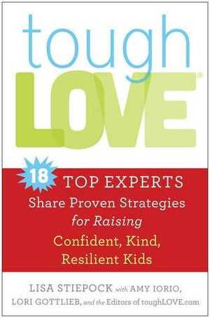 toughLove: Expert Advice on Raising Confident, Kind, Resilient, Successful Kids by Amy Iorio, Lisa Stiepock, Lori Gottlieb