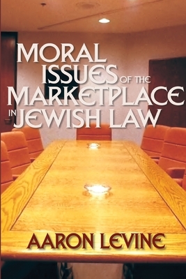 Moral Issues of the Marketplace in Jewish Law by Aaron Levine