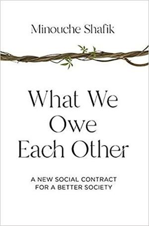 What We Owe Each Other: A New Social Contract for a Better Society by Minouche Shafik