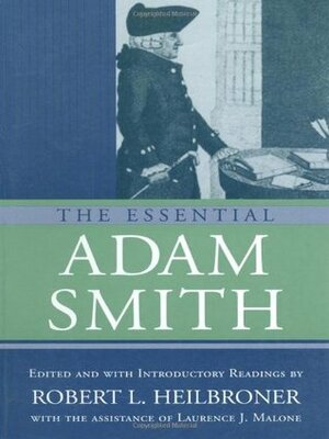 The Essential Adam Smith by Adam Smith, Lawrence J. Malone, Robert L. Heilbroner
