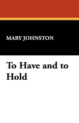 To Have and to Hold by Mary Johnston