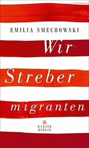 Wir Strebermigranten by Emilia Smechowski