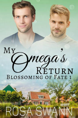 My Omega's Return (Blossoming of Fate 1): MM Alpha/Omega Mpreg Romance by Rosa Swann