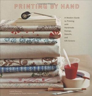 Printing by Hand: A Modern Guide to Printing with Handmade Stamps, Stencils, and Silk Screens by Lena Corwin, Thayer Allyson Gowdy