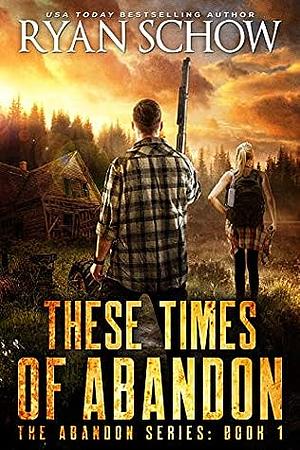 These Times of Abandon by Ryan Schow