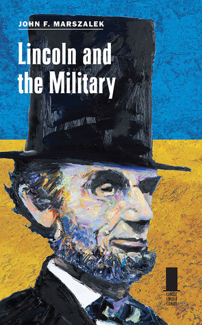 Lincoln and the Military by John F. Marszalek