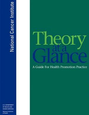 Theory at a Glance: A Guide for Health Promotion Practice by National Cancer Institute, U. S. Department of Heal Human Services, National Institutes of Health